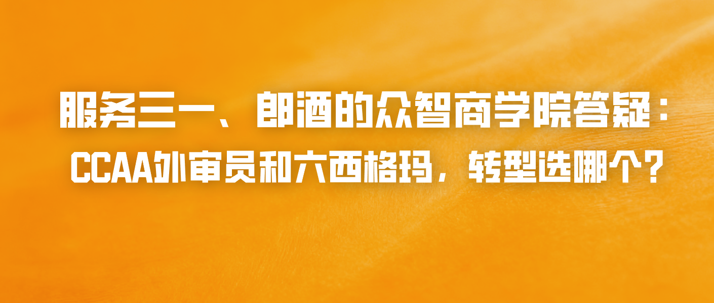 服务三一、郎酒的众智商学院答疑：CCAA外审员和六西格玛，转型选哪个？