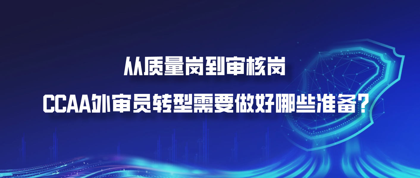 从质量岗到审核岗：CCAA 外审员转型需要做好哪些准备？