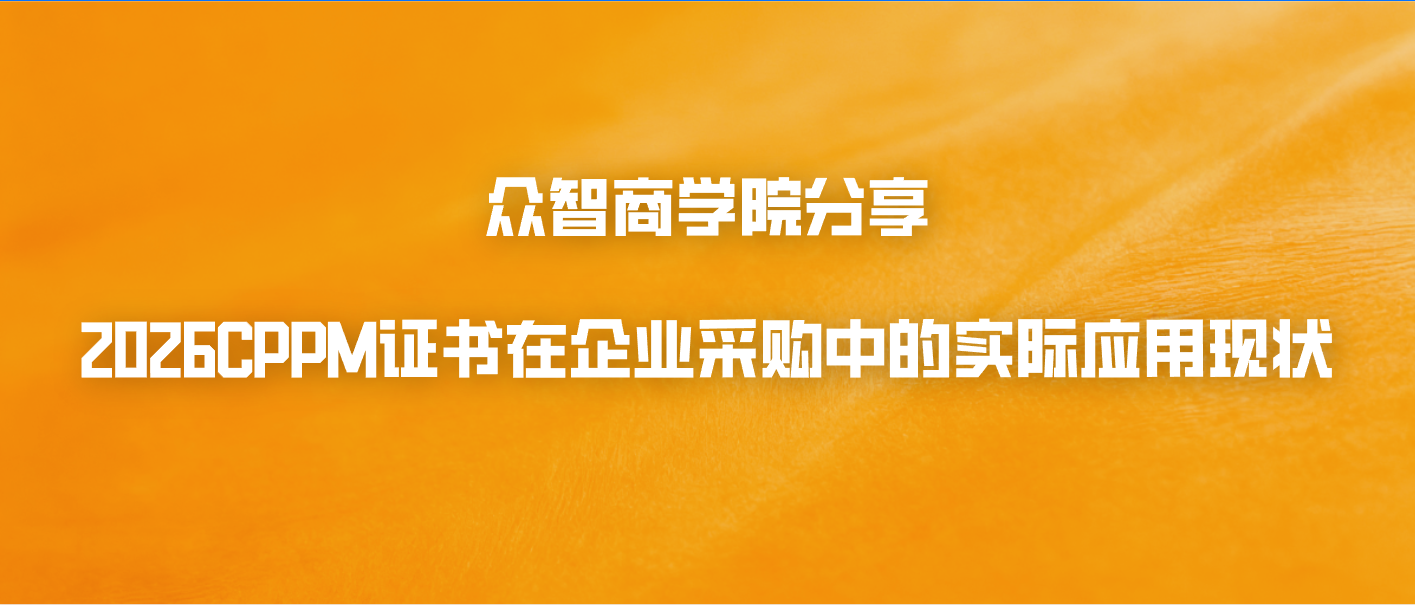 众智商学院分享：2026CPPM证书在企业采购中的实际应用现状