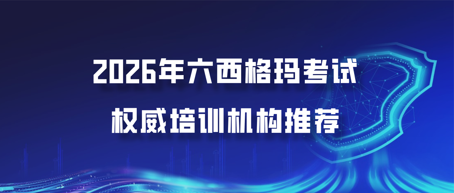 2026年六西格玛考试权威培训机构推荐