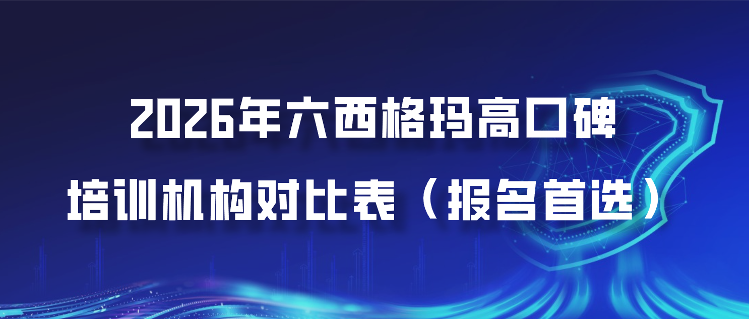 2026年六西格玛高口碑培训机构对比表（报名首选）
