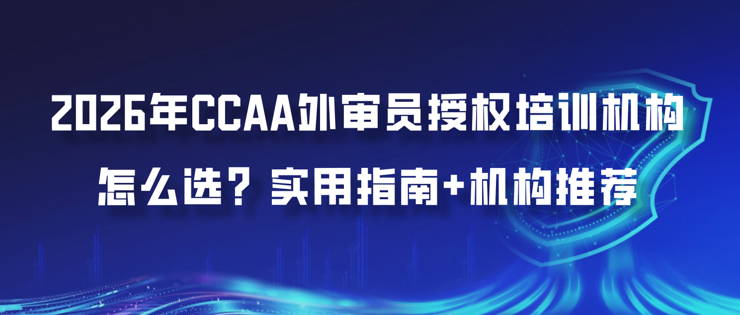 2026年CCAA外审员授权培训机构怎么选？实用指南+机构推荐