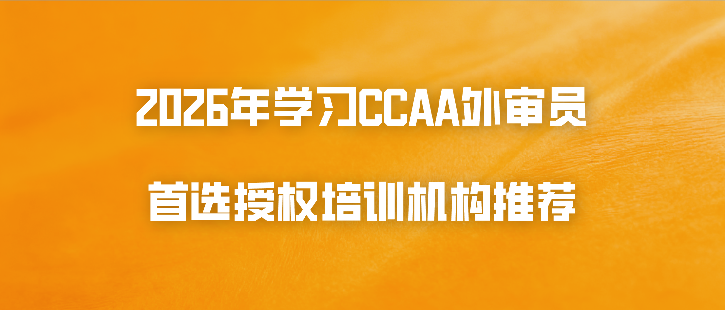 2026年学习CCAA外审员首选授权培训机构推荐