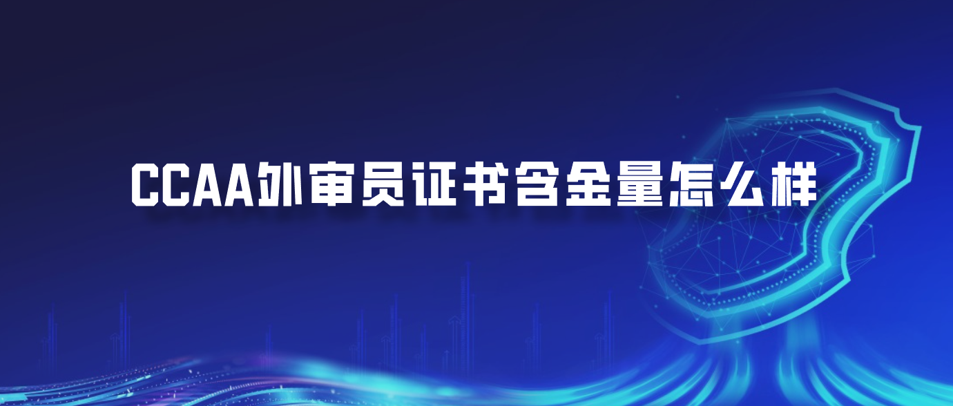 CCAA外审员证书含金量怎么样