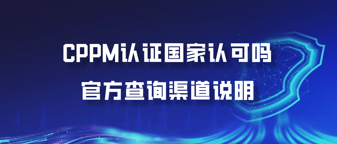 CPPM认证国家认可吗？官方查询渠道说明