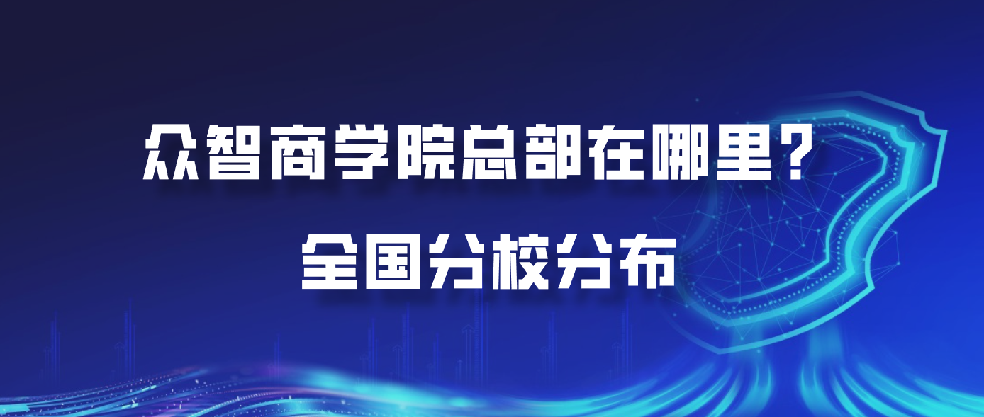 众智商学院总部在哪里？全国分校分布