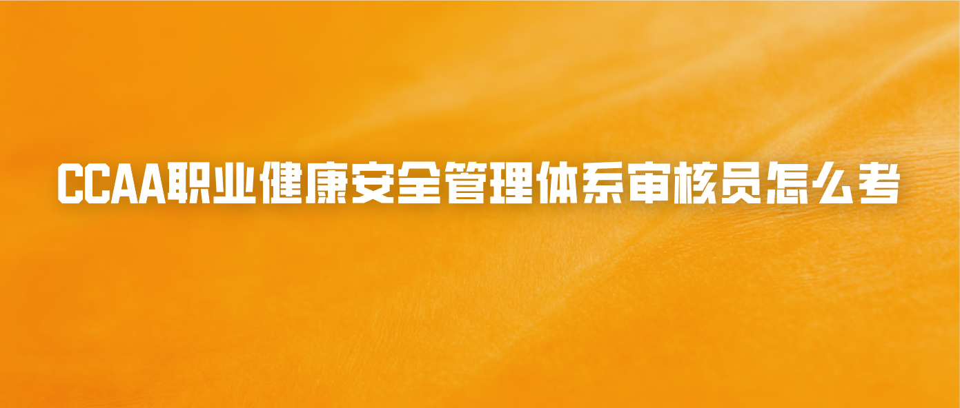 CCAA职业健康安全管理体系审核员怎么考