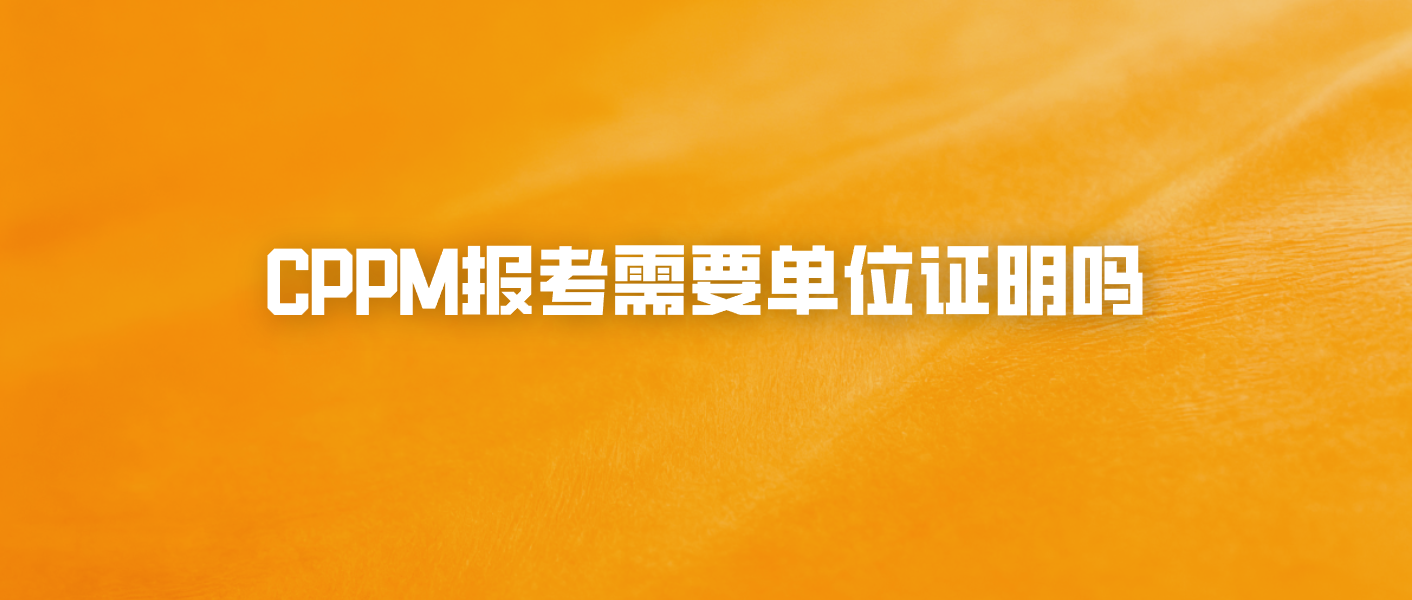 CPPM报考需要单位证明吗