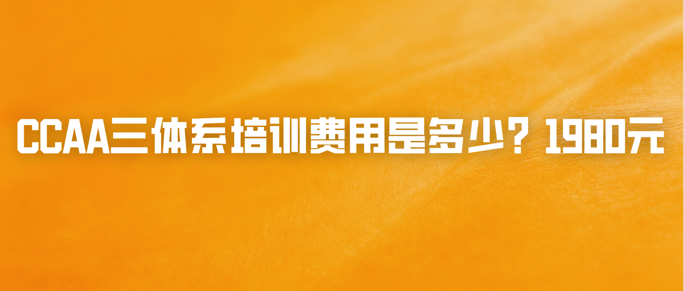CCAA三体系培训费用是多少？1980元