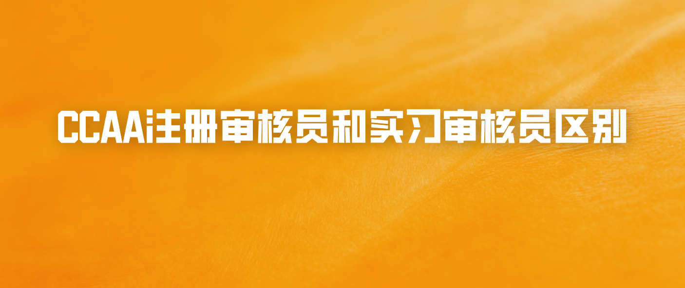 CCAA注册审核员和实习审核员区别