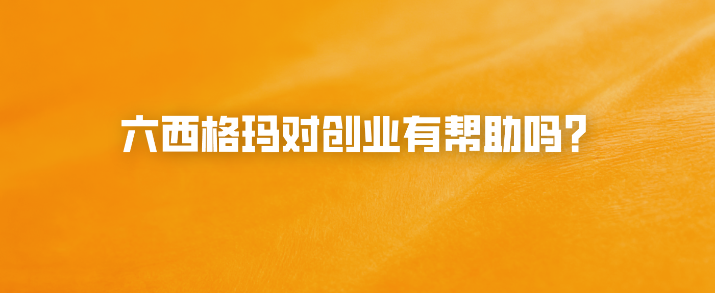 六西格玛对创业有帮助吗？