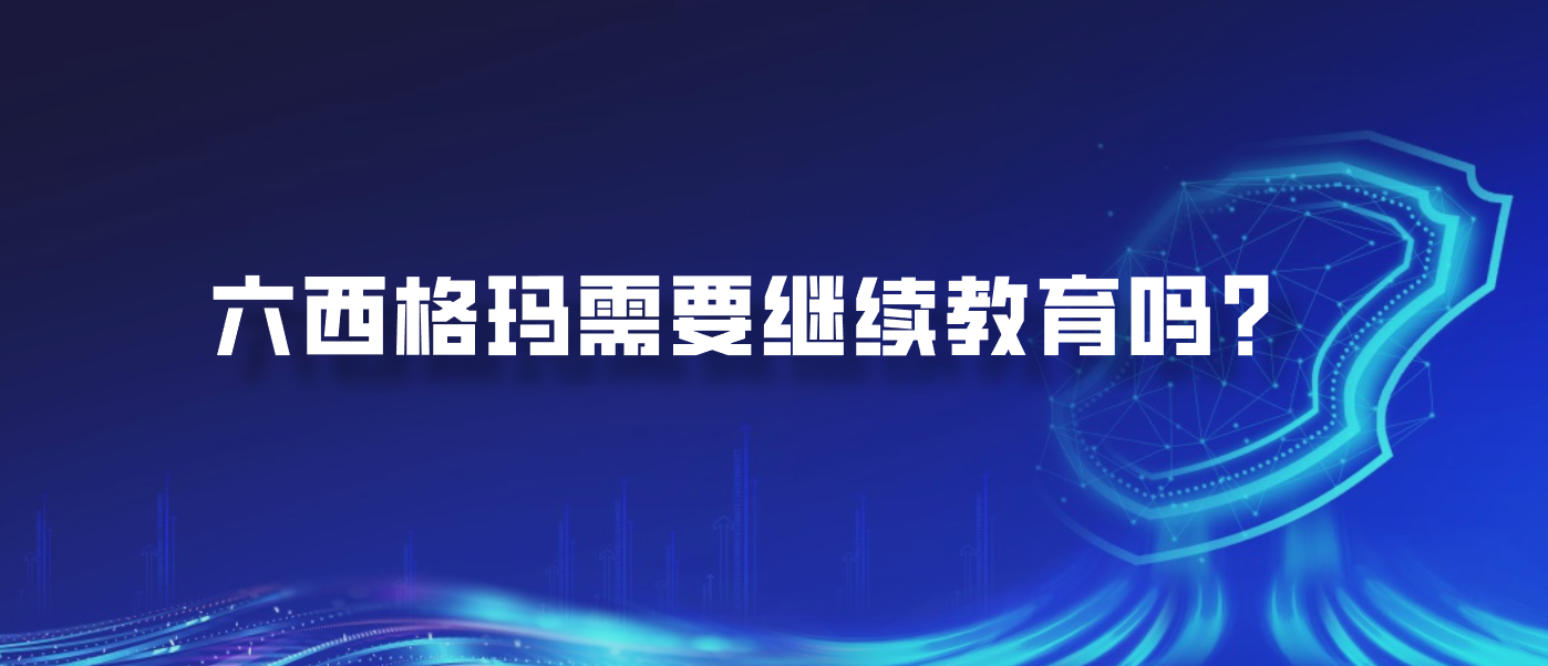 六西格玛需要继续教育吗？