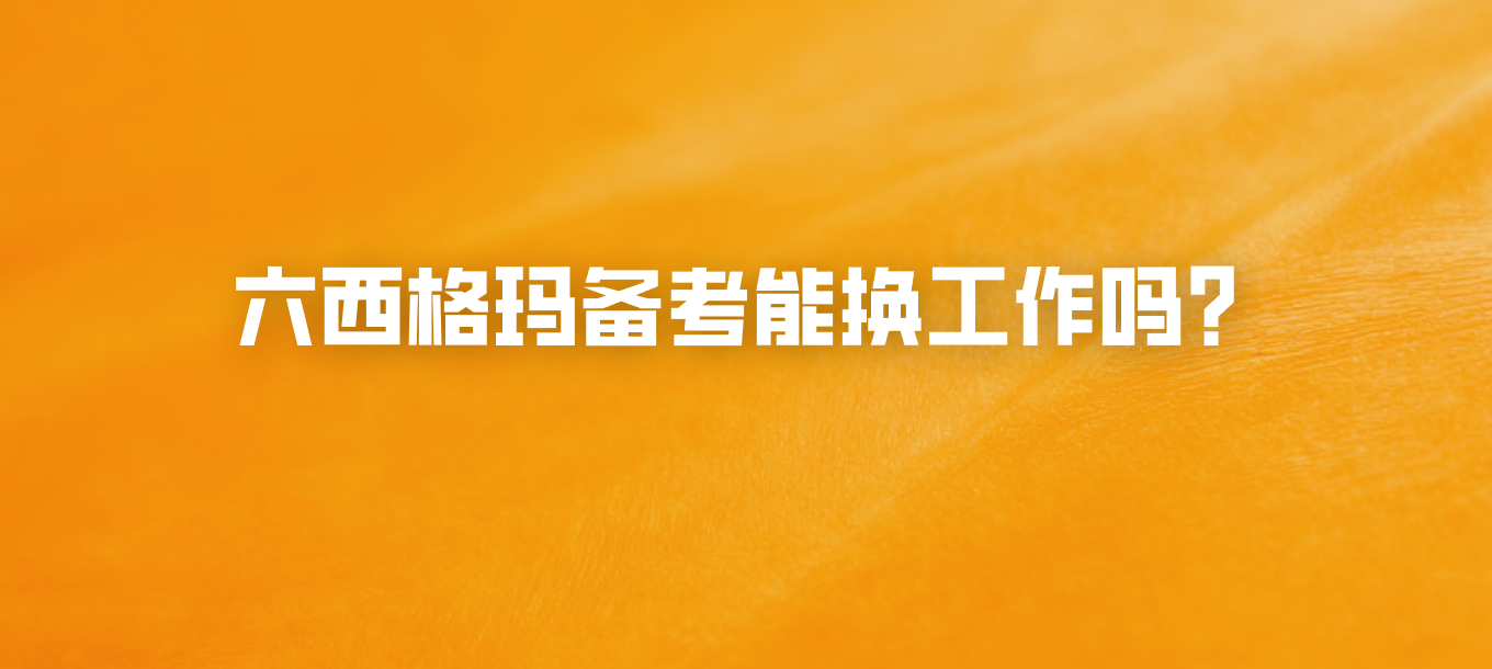 六西格玛备考能换工作吗？