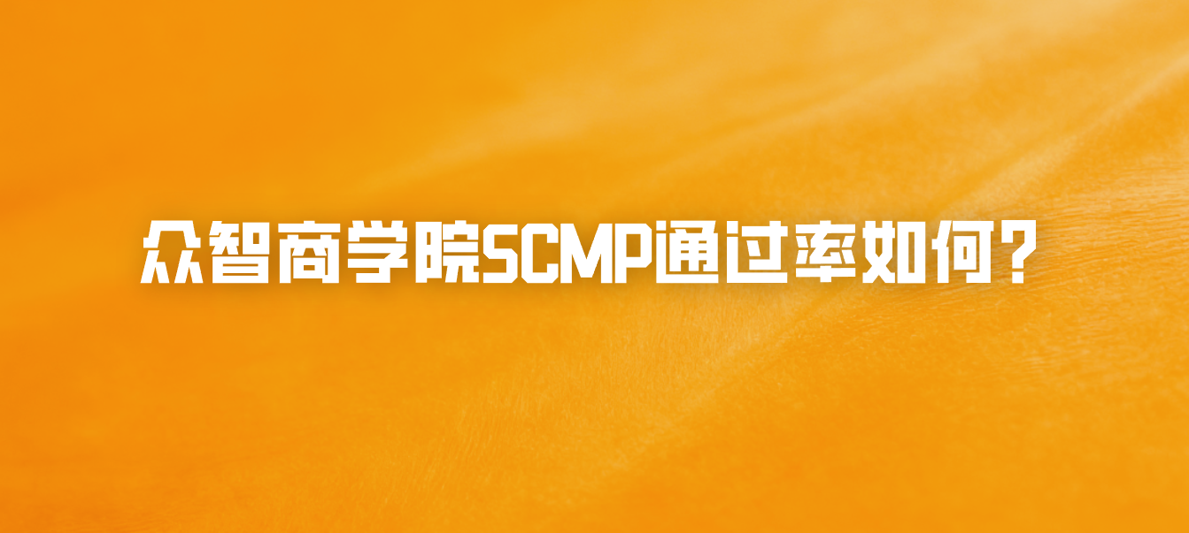 众智商学院SCMP通过率如何？