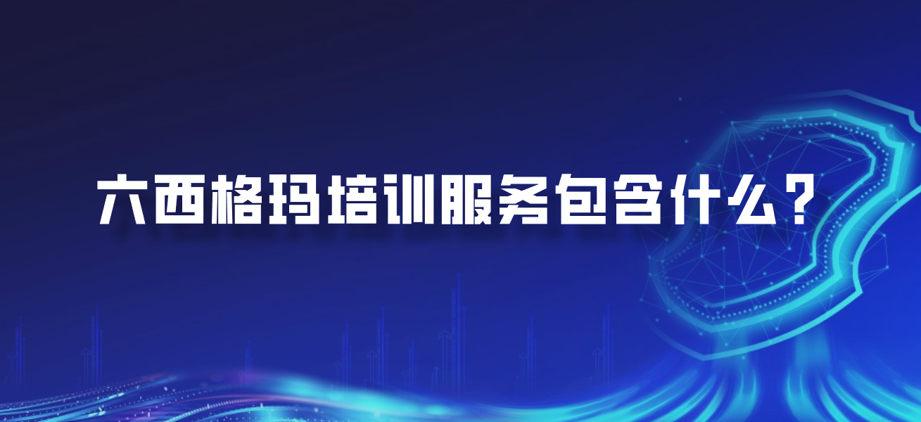 六西格玛培训服务包含什么？