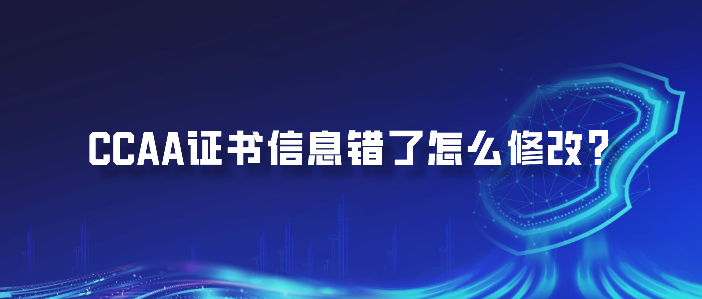 CCAA证书信息错了怎么修改？