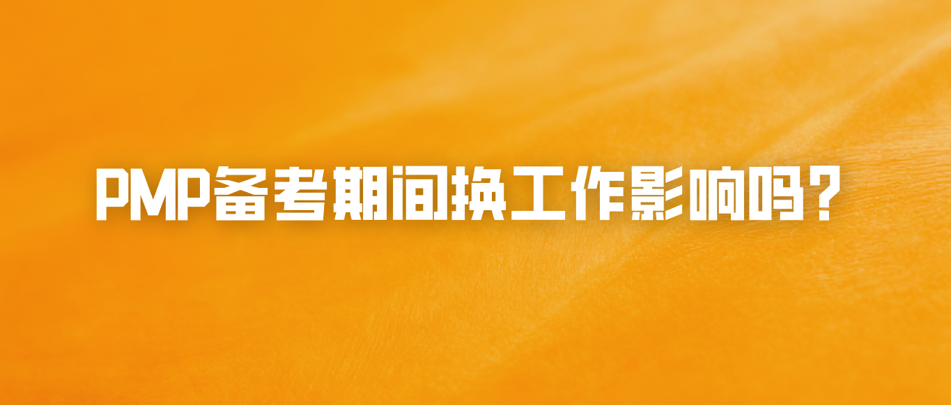 PMP备考期间换工作影响吗？
