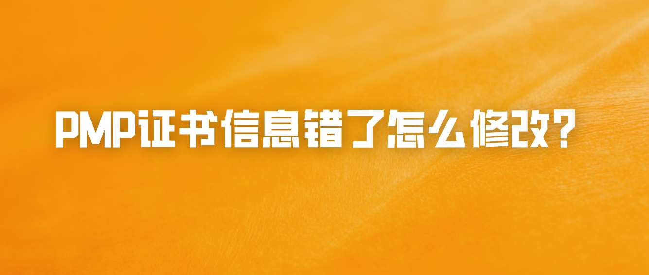 PMP证书信息错了怎么修改？