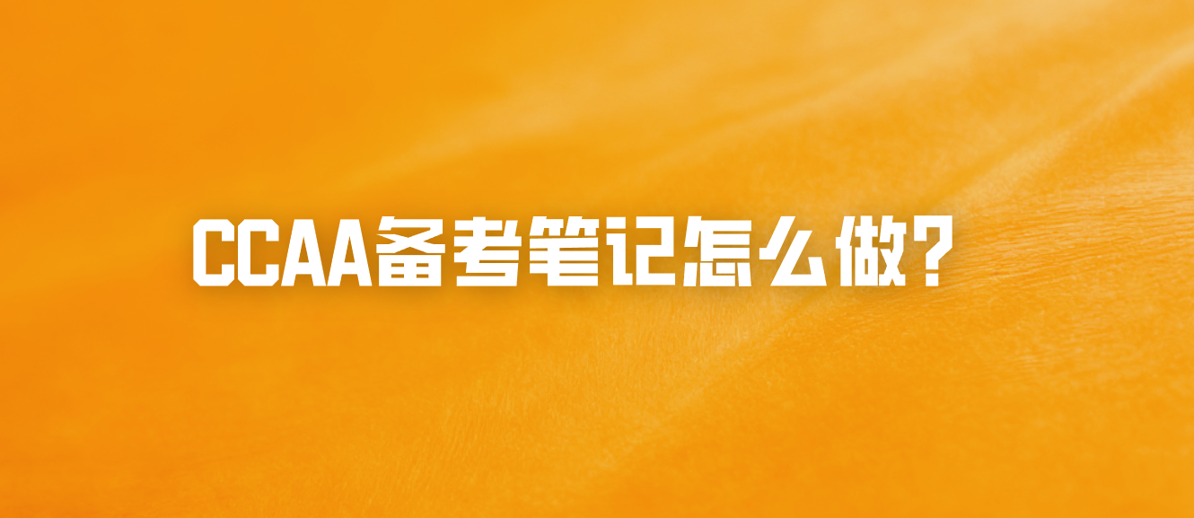 CCAA备考笔记怎么做？