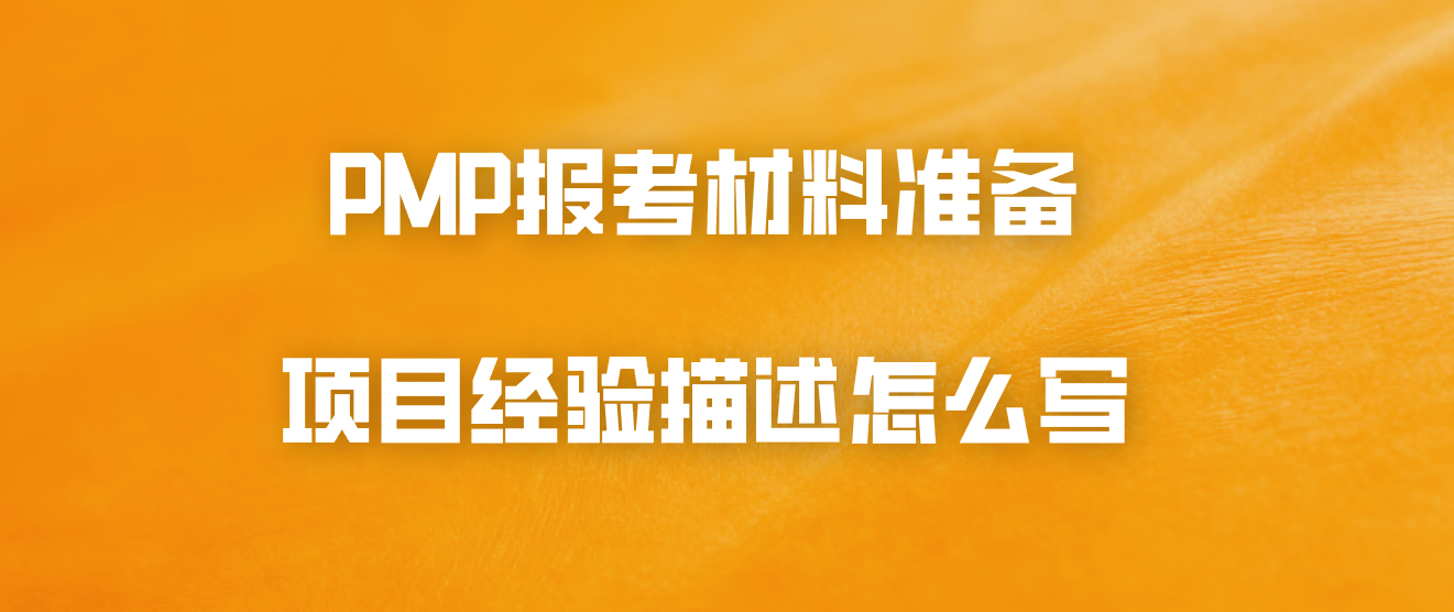 PMP报考材料准备：项目经验描述怎么写