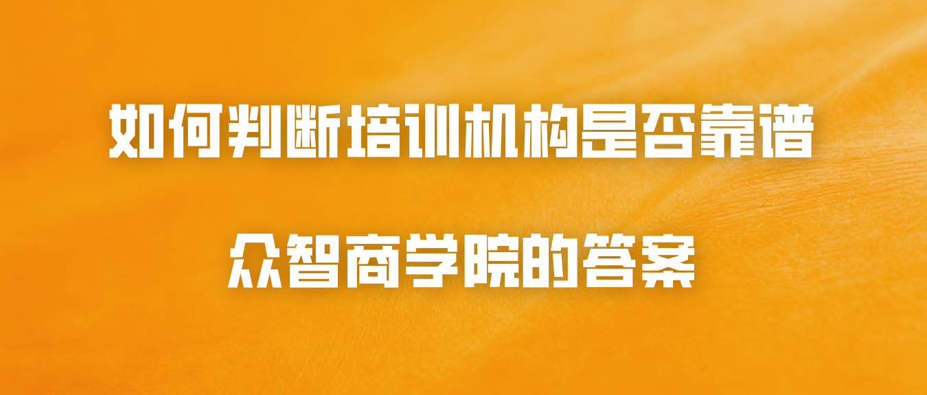 如何判断培训机构是否靠谱？众智商学院的答案