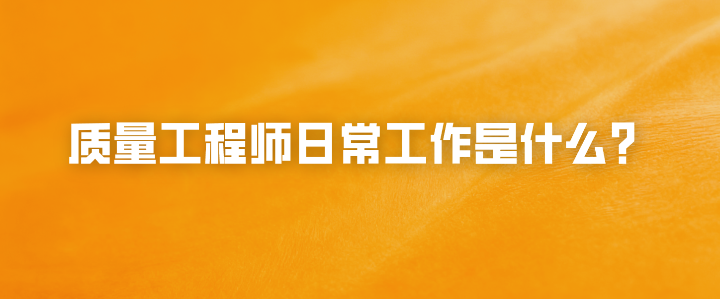 质量工程师日常工作是什么？