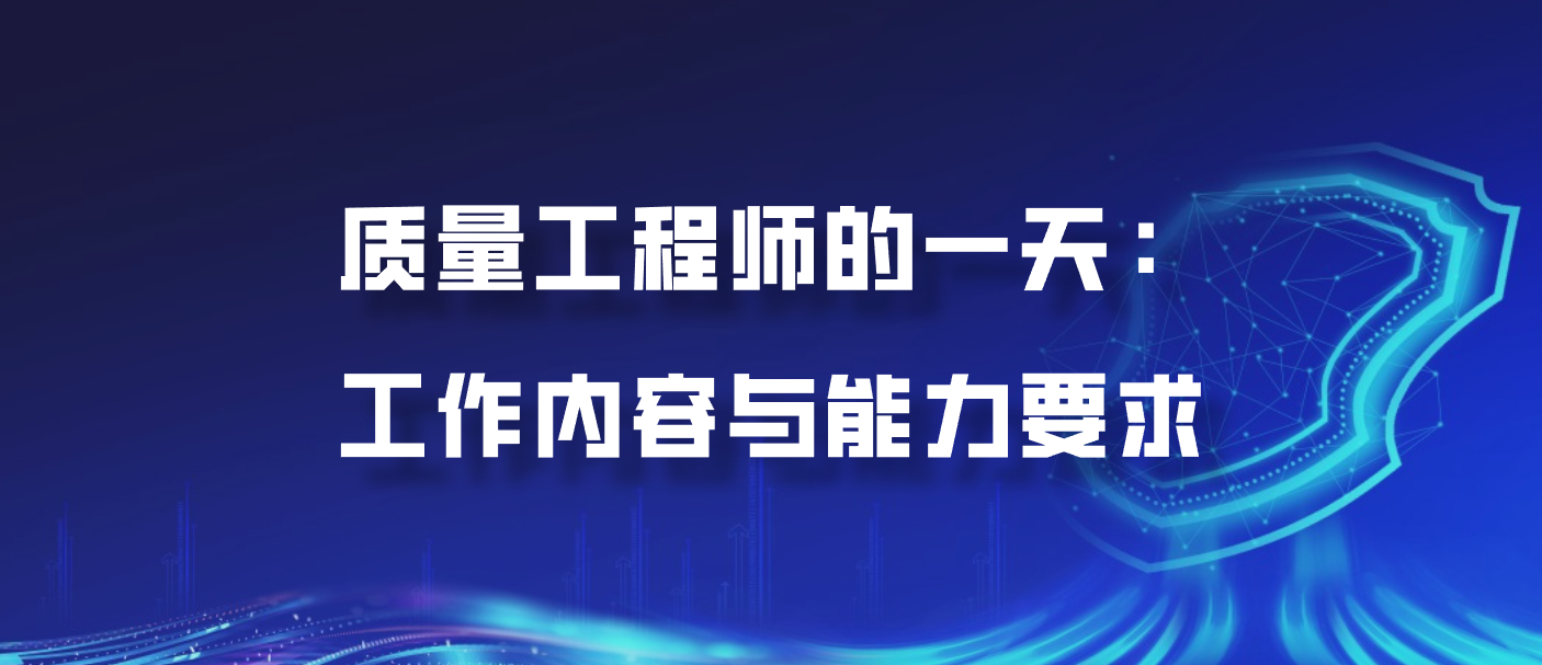质量工程师的一天：工作内容与能力要求