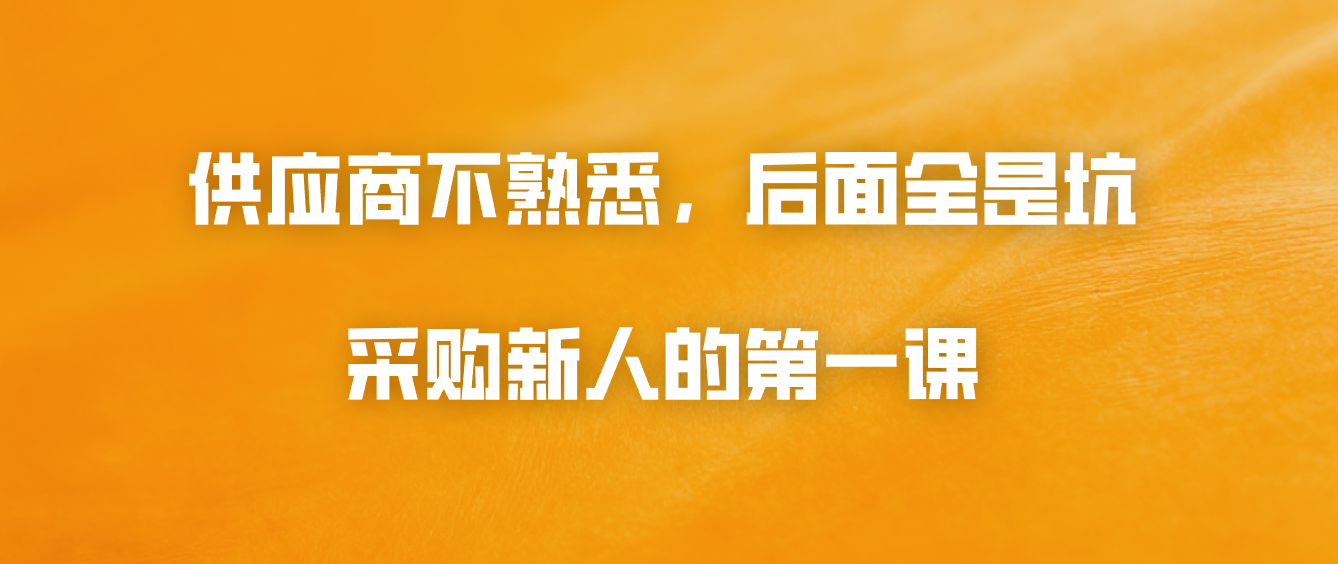 供应商不熟悉，后面全是坑：采购新人的第一课