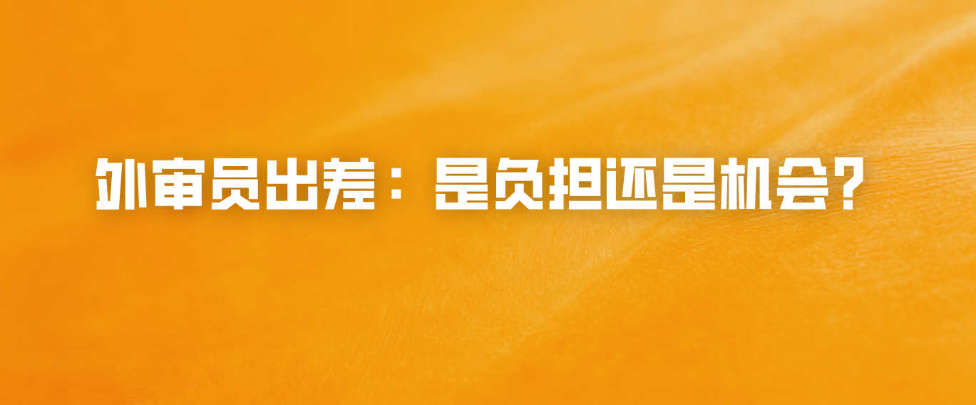 外审员出差：是负担还是机会？