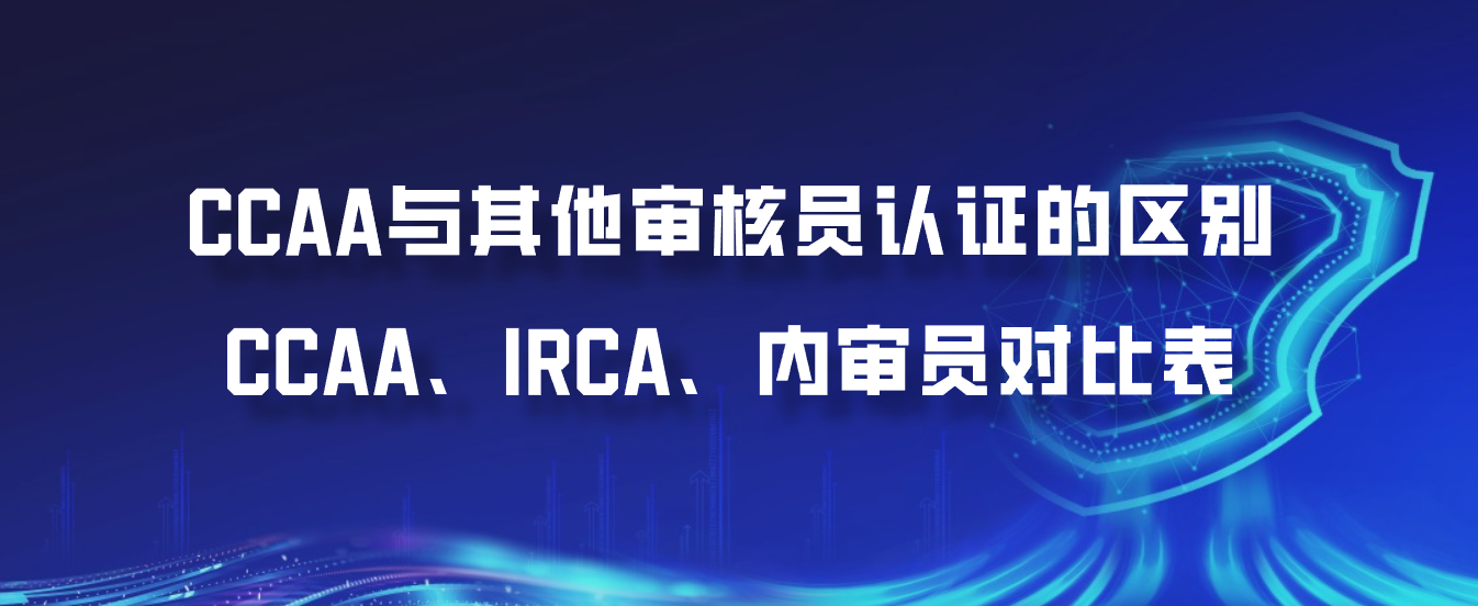 CCAA与其他审核员认证的区别：CCAA、IRCA、内审员对比表