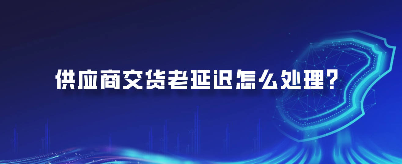 供应商交货老延迟怎么处理？