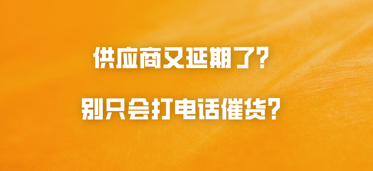 供应商又延期了？别只会打电话催货？