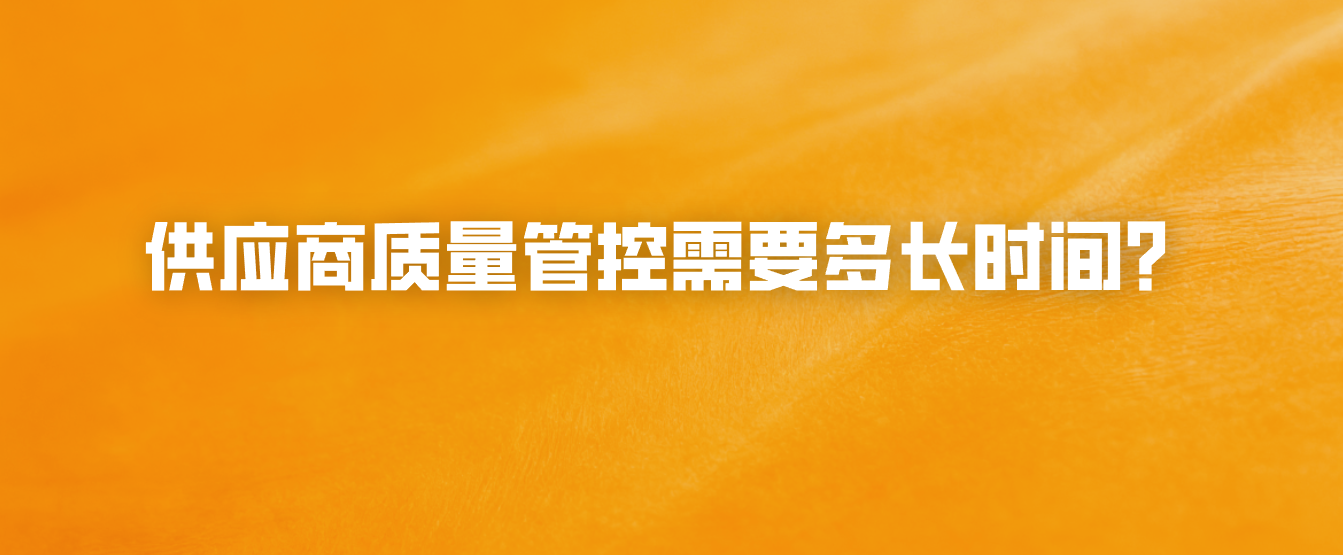 供应商质量管控需要多长时间？
