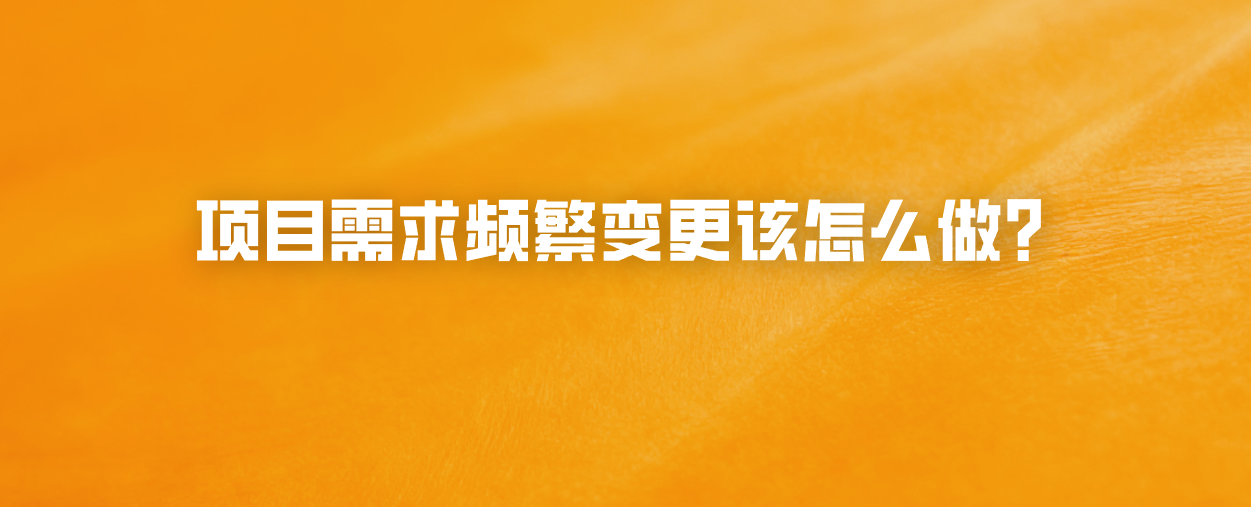 项目需求频繁变更该怎么做？