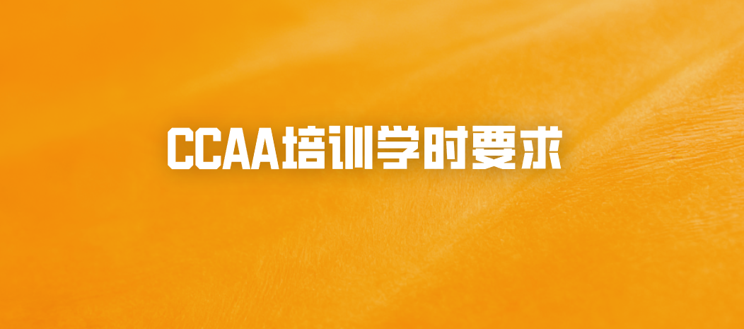 CCAA培训学时要求