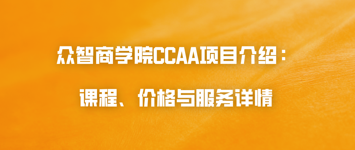 众智商学院CCAA项目介绍：课程、价格与服务详情