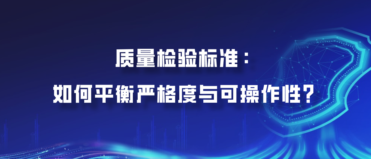 质量检验标准：如何平衡严格度与可操作性？