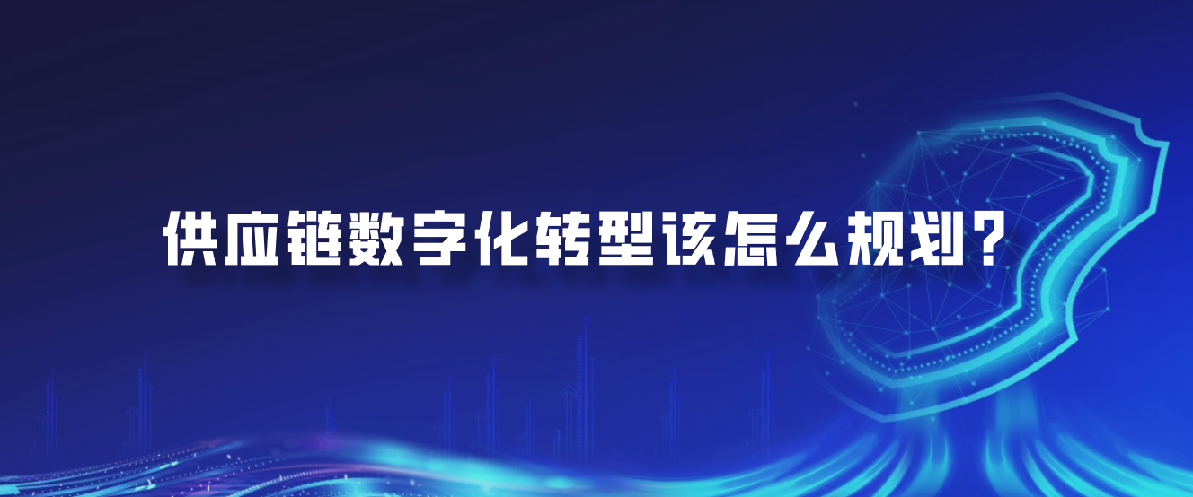 供应链数字化转型该怎么规划？