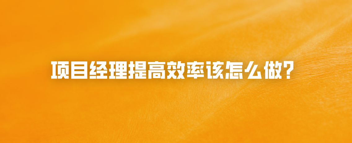 项目经理提高效率该怎么做？