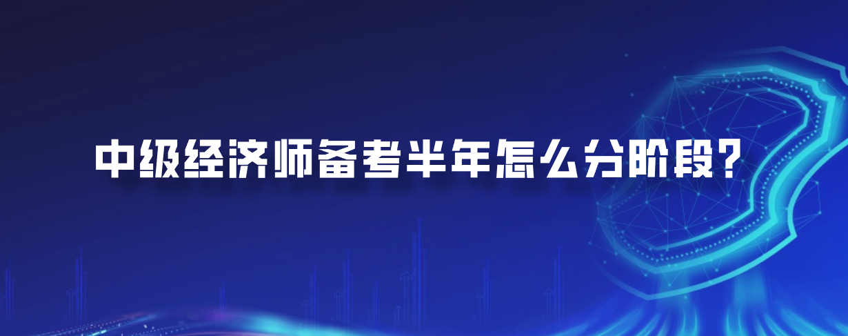 中级经济师备考半年怎么分阶段？