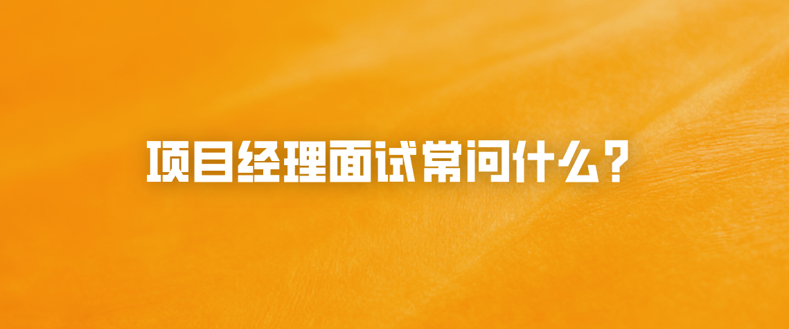 项目经理面试常问什么？