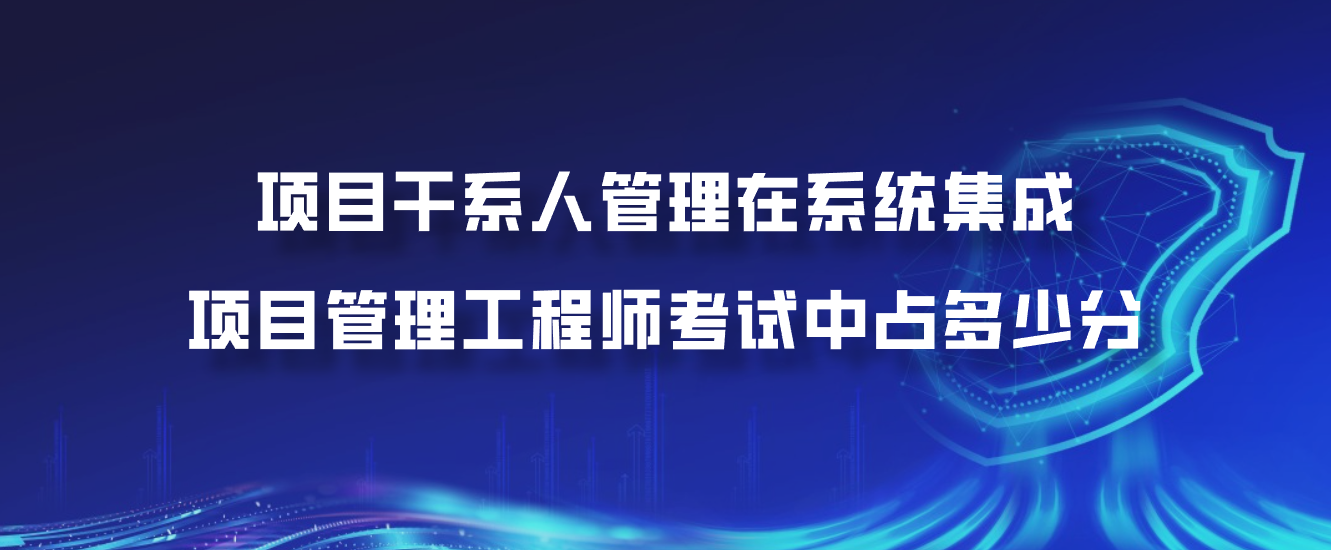 项目干系人管理在系统集成项目管理工程师考试中占多少分