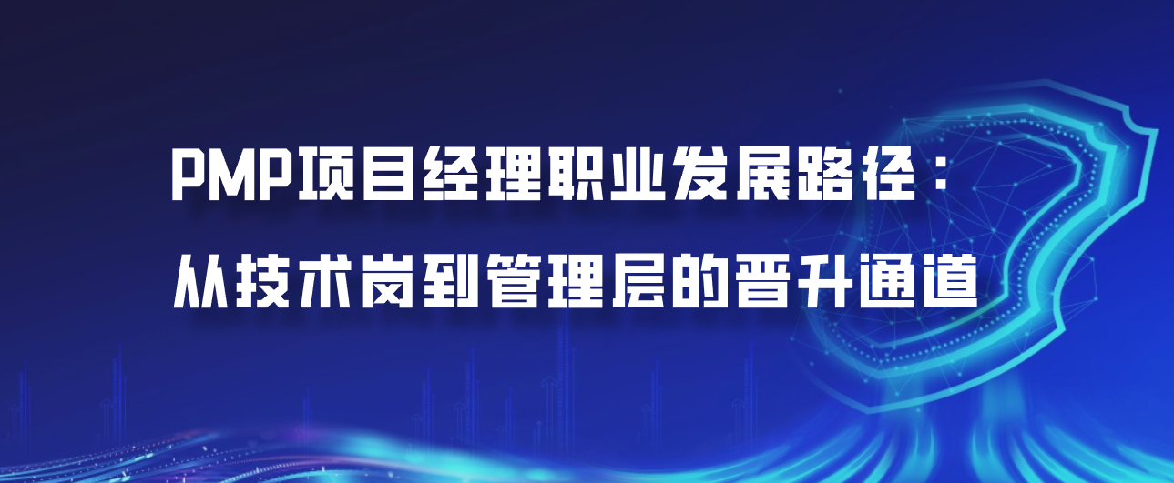PMP项目经理职业发展路径：从技术岗到管理层的晋升通道