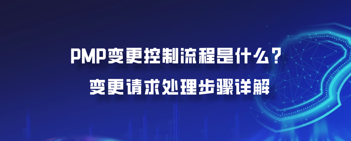 PMP变更控制流程是什么？变更请求处理步骤详解