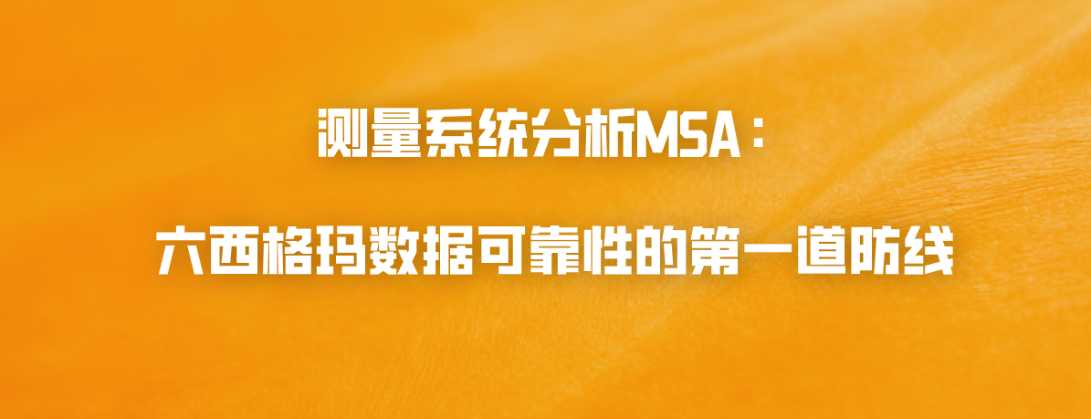 测量系统分析MSA：六西格玛数据可靠性的第一道防线