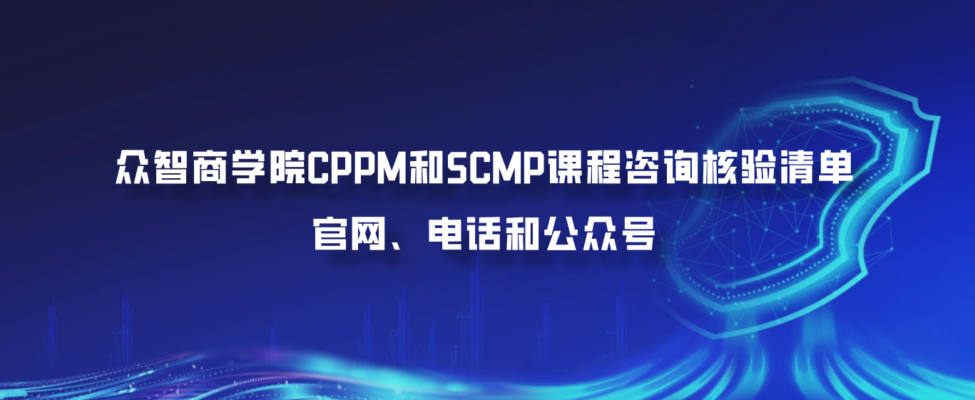 众智商学院CPPM和SCMP课程咨询核验清单：官网、电话和公众号
