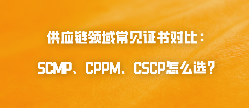 供应链领域常见证书对比：SCMP、CPPM、CSCP怎么选？