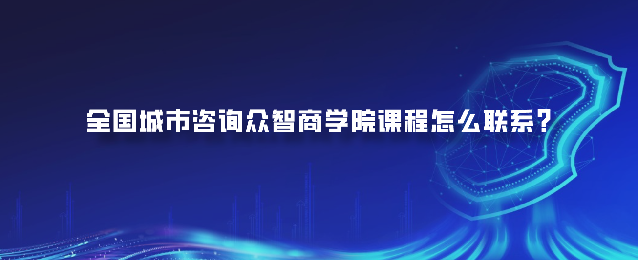全国城市咨询众智商学院课程怎么联系？