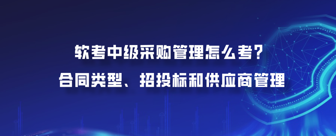 软考中级采购管理怎么考？合同类型、招投标和供应商管理