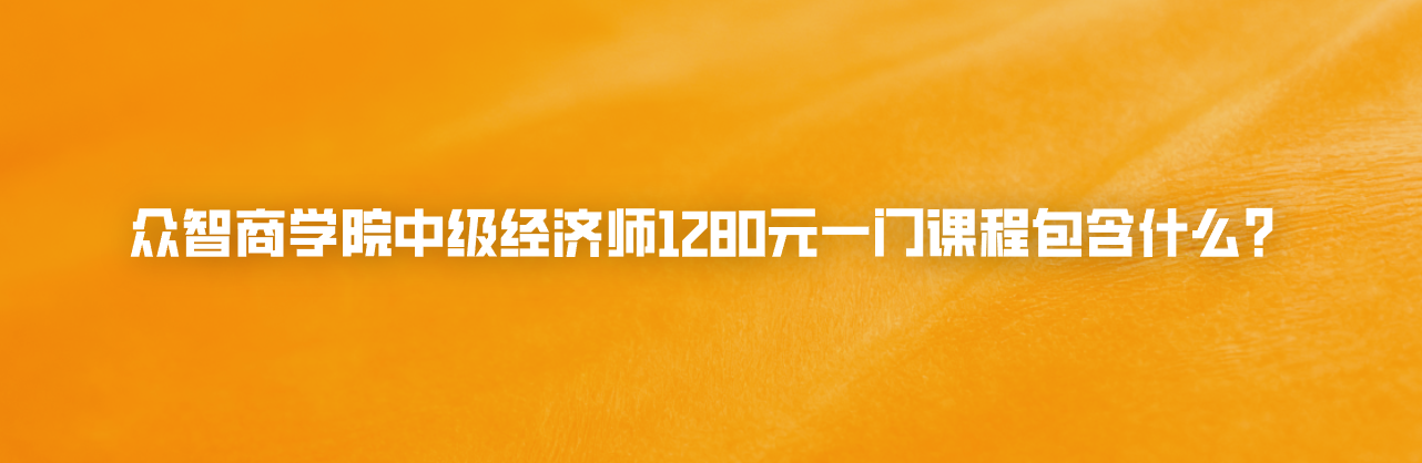 众智商学院中级经济师1280元一门课程包含什么？